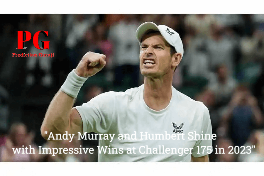 “Andy Murray and Humbert Shine with Impressive Wins at Challenger 175 in 2023”